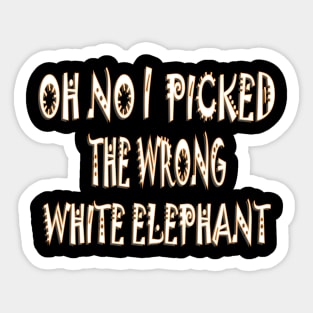 oh no i picked the wrong white elephant3 Sticker